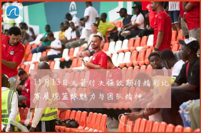 11月13日火箭对决强敌期待精彩比赛展现篮球魅力与团队精神