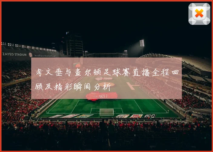 考文垂与查尔顿足球赛直播全程回顾及精彩瞬间分析