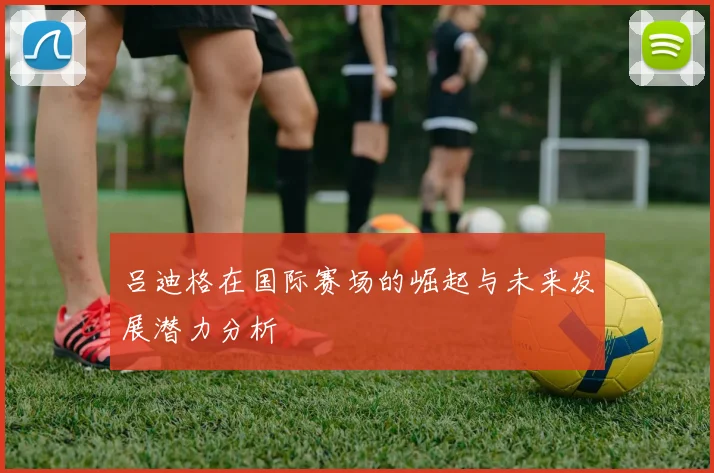 吕迪格在国际赛场的崛起与未来发展潜力分析