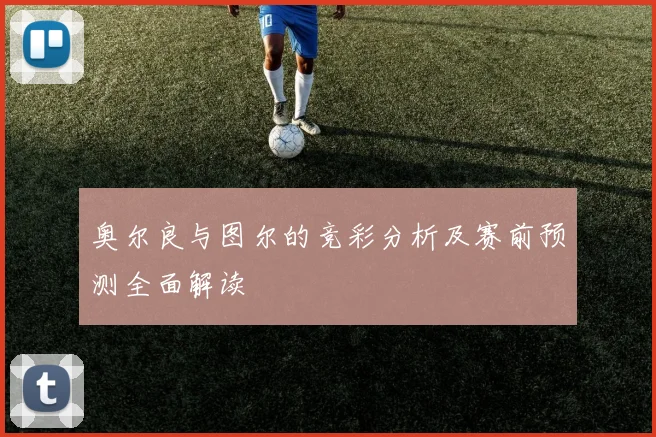 奥尔良与图尔的竞彩分析及赛前预测全面解读